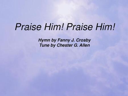 Praise Him! Praise Him! Hymn by Fanny J. Crosby