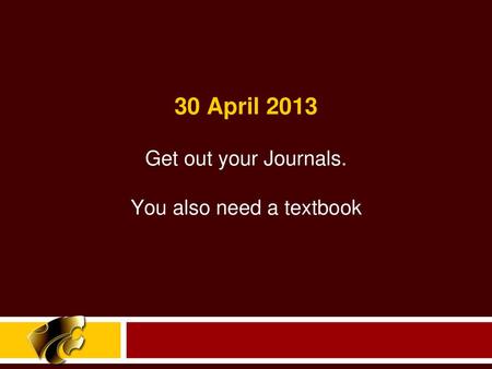 Get out your Journals. You also need a textbook