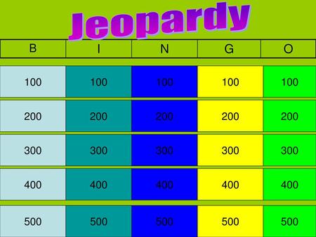 Jeopardy B I N G O 100 100 100 100 100 200 200 200 200 200 300 300 300 300 300 400 400 400 400 400 500 500 500 500 500.