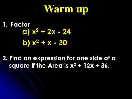 Warm up a) x2 + 2x - 24 b) x2 + x - 30 Factor