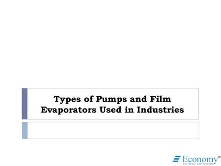 Types of Pumps and Film Evaporators Used in Industries