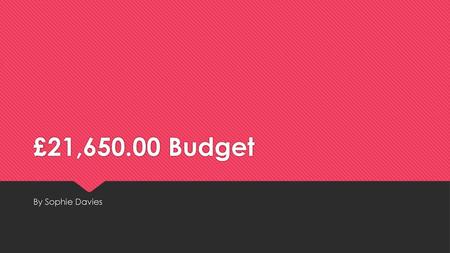 £21,650.00 Budget By Sophie Davies.