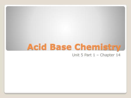 Acid Base Chemistry Unit 5 Part 1 – Chapter 14.