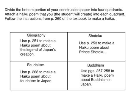 Divide the bottom portion of your construction paper into four quadrants. Attach a haiku poem that you (the student will create) into each quadrant. Follow.