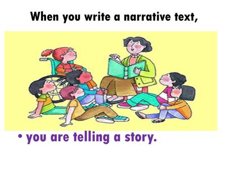 When you write a narrative text,