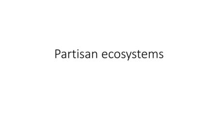 Partisan ecosystems.