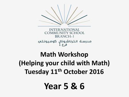 Addition. Math Workshop (Helping your child with Math) Tuesday 11th October 2016 Year 5 & 6.