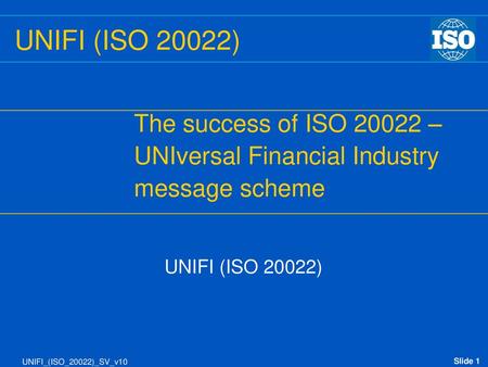 UNIFI (ISO 20022) The success of ISO –