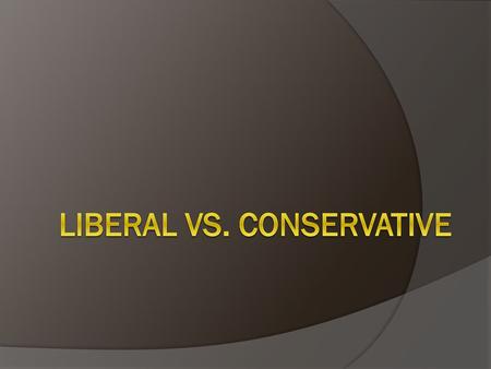 Liberal vs. Conservative