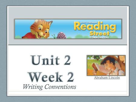 Unit 2 Week 2 Abraham Lincoln Writing Conventions.