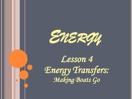 Energy Lesson 4 Energy Transfers: Making Boats Go.