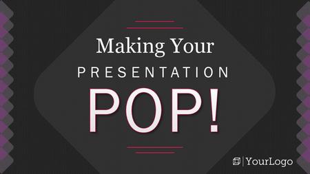 Making Your PRESENTATION POP!.