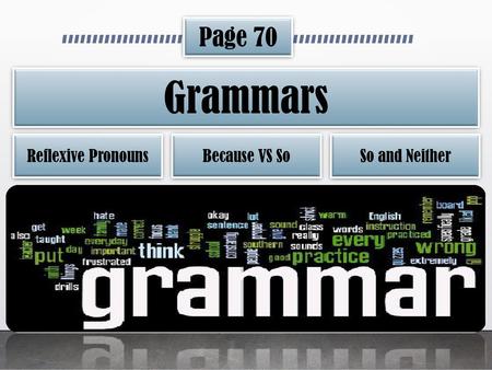 Page 70 Grammars Reflexive Pronouns Because VS So So and Neither.