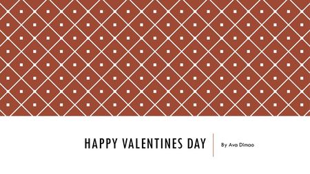 Happy Valentines Day By Ava Dimao.