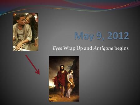 Eyes Wrap Up and Antigone begins