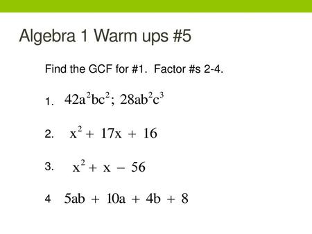 Algebra 1 Warm ups #5 Find the GCF for #1. Factor #s 2-4. 1. 2. 3. 4.