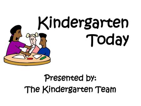 Presented by: The Kindergarten Team