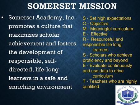 SOMERSET MISSION Somerset Academy, Inc. promotes a culture that maximizes scholar achievement and fosters the development of responsible, self-directed,