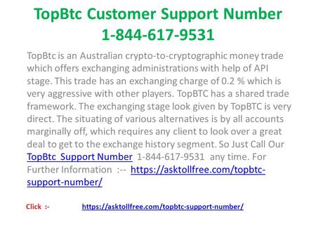 TopBtc Customer Support Number TopBtc is an Australian crypto-to-cryptographic money trade which offers exchanging administrations with.