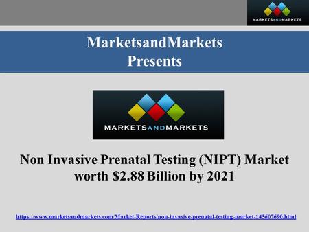 MarketsandMarkets Presents Non Invasive Prenatal Testing (NIPT) Market worth $2.88 Billion by 2021 https://www.marketsandmarkets.com/Market-Reports/non-invasive-prenatal-testing-market html.