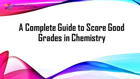 A Complete Guide to Score Good Grades in Chemistry