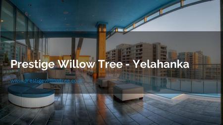 Prestige Willow Tree - Yelahanka.