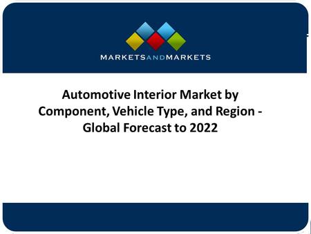 Automotive Interior Market by Component, Vehicle Type, and Region - Global Forecast to 2022.