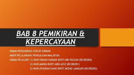 BAB 8 PEMIKIRAN & KEPERCAYAAN NAMA PENSYARAH: ENCIK ERMAN MATA PELAJARAN: PENGAJIAN MALAYSIA NAMA PELAJAR: 1) NUR FARAH HAYANI BINTI MD FAIZAN (RC00284)