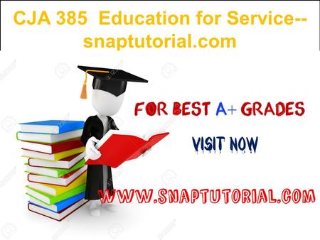 CJA 385 Education for Service-- snaptutorial.com