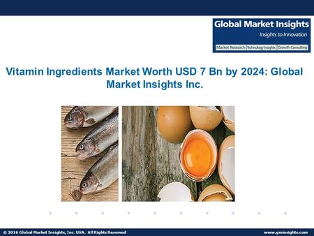 © 2016 Global Market Insights, Inc. USA. All Rights Reserved   Vitamin Ingredients Market Worth USD 7 Bn by 2024: Global Market Insights.