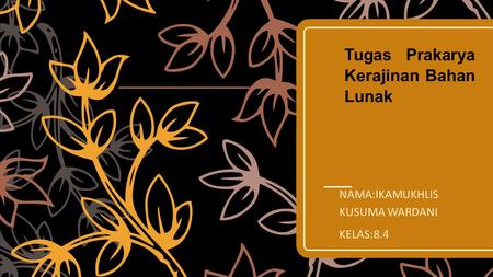 Tugas Prakarya Kerajinan Bahan Lunak NAMA:IKAMUKHLIS KUSUMA WARDANI KELAS:8.4.