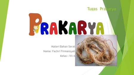 Tugas Prakarya Materi Bahan Serat Nama: Fachri Firmansyah Kelas : VII-6.