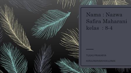 Nama : Nazwa Safira Maharani kelas : 8-4 TUGAS PRAKARYA KERAJINAN BAHAN LUNAK.