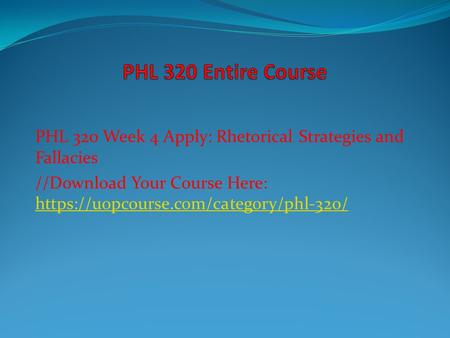 PHL 320 Week 4 Apply: Rhetorical Strategies and Fallacies //Download Your Course Here: