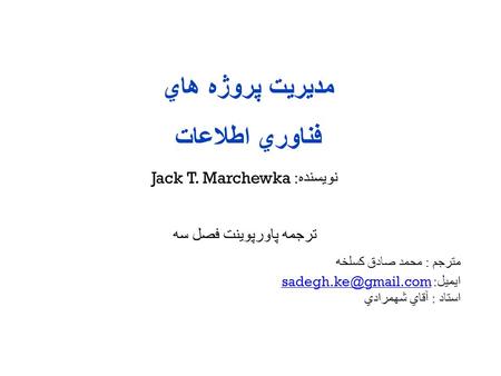 مديريت پروژه هاي فناوري اطلاعات نويسنده : Jack T. Marchewka ترجمه پاورپوينت فصل سه مترجم : محمد صادق كسلخه ايميل :