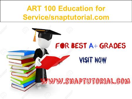 ART 100 Education for Service/snaptutorial.com