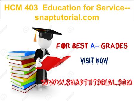 HCM 403 Education for Service-- snaptutorial.com