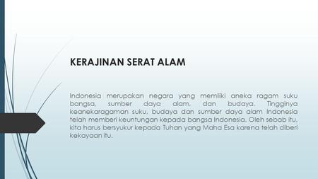 KERAJINAN SERAT ALAM Indonesia merupakan negara yang memiliki aneka ragam suku bangsa, sumber daya alam, dan budaya. Tingginya keanekaragaman suku, budaya.