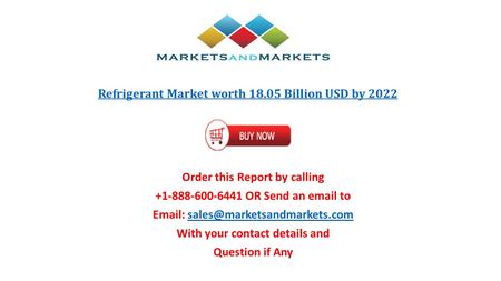 Refrigerant Market worth Billion USD by 2022 Order this Report by calling OR Send an  to