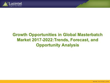 Growth Opportunities in Global Masterbatch Market :Trends, Forecast, and Opportunity Analysis.