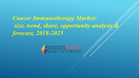 Cancer Immunotherapy Market: size, trend, share, opportunity analysis & forecast,