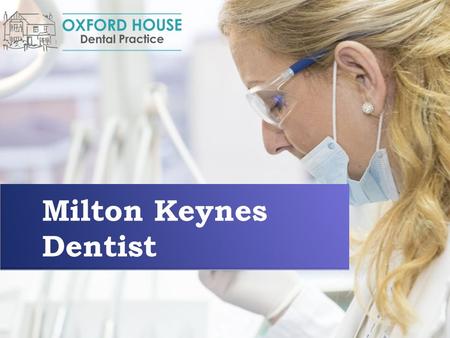 Milton Keynes Dentist. About Us Oxford House Dental Practice Oxford House Dental Practice is a special dental care in Milton Keynes. Our aim is to listen.