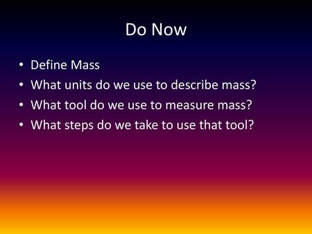 Do Now Define Mass What units do we use to describe mass?