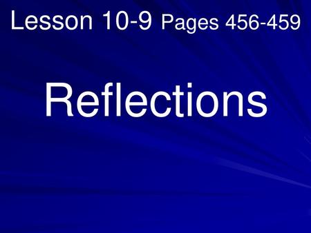 Lesson 10-9 Pages 456-459 Reflections.