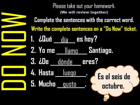 DO NOW ¿Qué _______ es hoy? Yo me __________ Santiago.