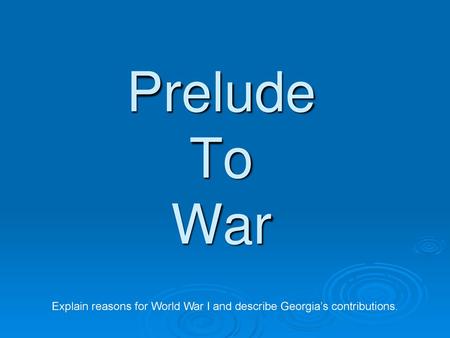 Explain reasons for World War I and describe Georgia’s contributions.