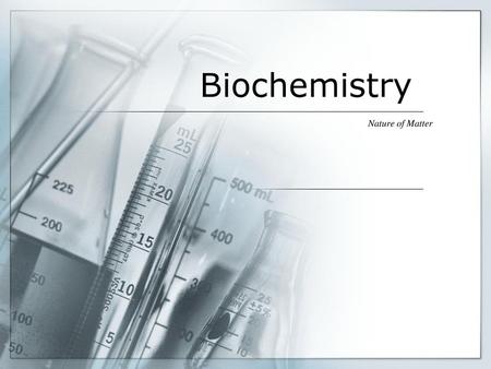 Biochemistry Nature of Matter.