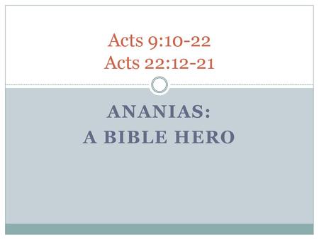 Acts 9:10-22 Acts 22:12-21 Ananias: A Bible Hero.