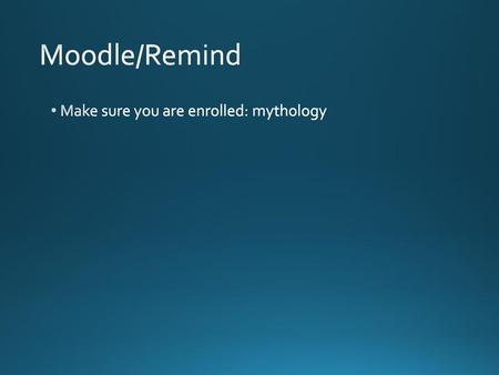 Moodle/Remind Make sure you are enrolled: mythology.