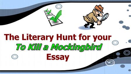 The Literary Hunt for your To Kill a Mockingbird Essay